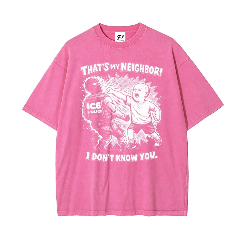 That'S My Neighbor anti ICE Shirt Oversize Unisex Washed T-Shirt for Women and Men'S Unisex Fit Batik Cotton Oversize Streetwear Menswear Super Soft Pre-Shrunk